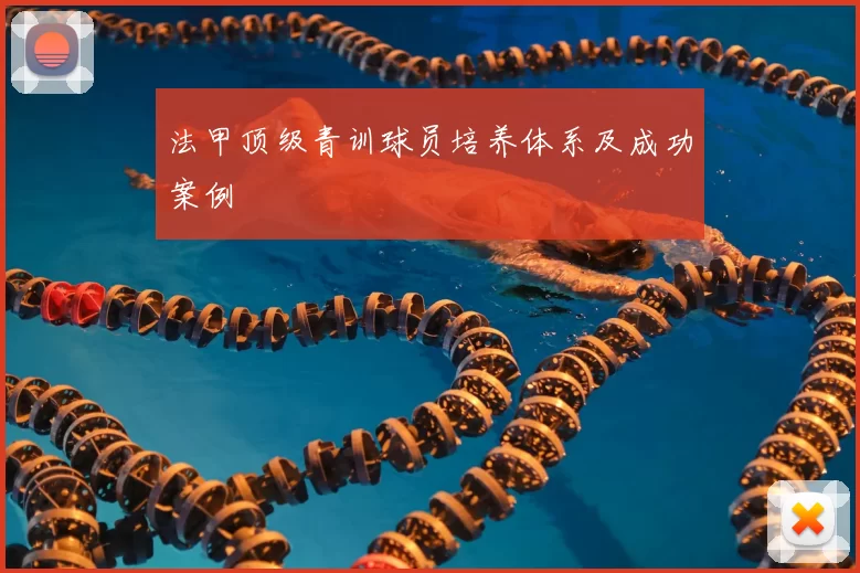 法甲顶级青训球员培养体系及成功案例
