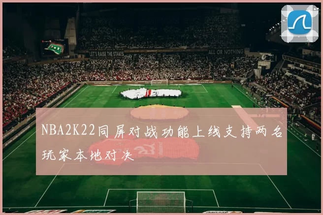 NBA2K22同屏对战功能上线支持两名玩家本地对决