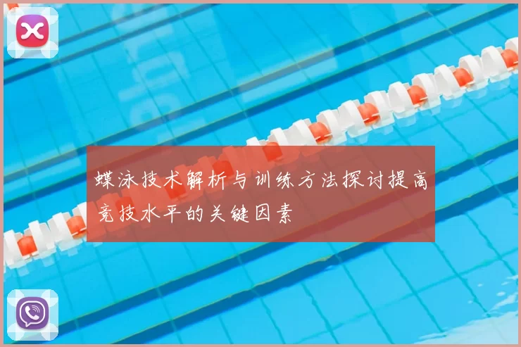 蝶泳技术解析与训练方法探讨提高竞技水平的关键因素