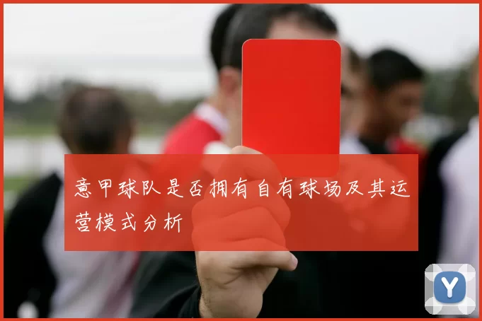 意甲球队是否拥有自有球场及其运营模式分析
