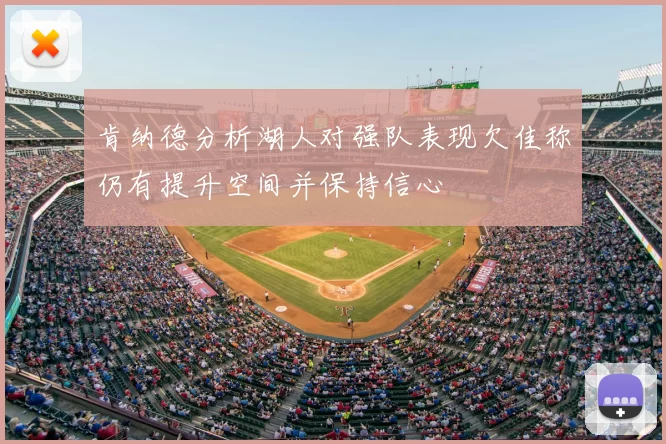 肯纳德分析湖人对强队表现欠佳称仍有提升空间并保持信心