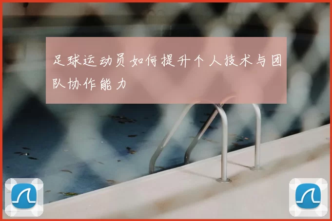 足球运动员如何提升个人技术与团队协作能力