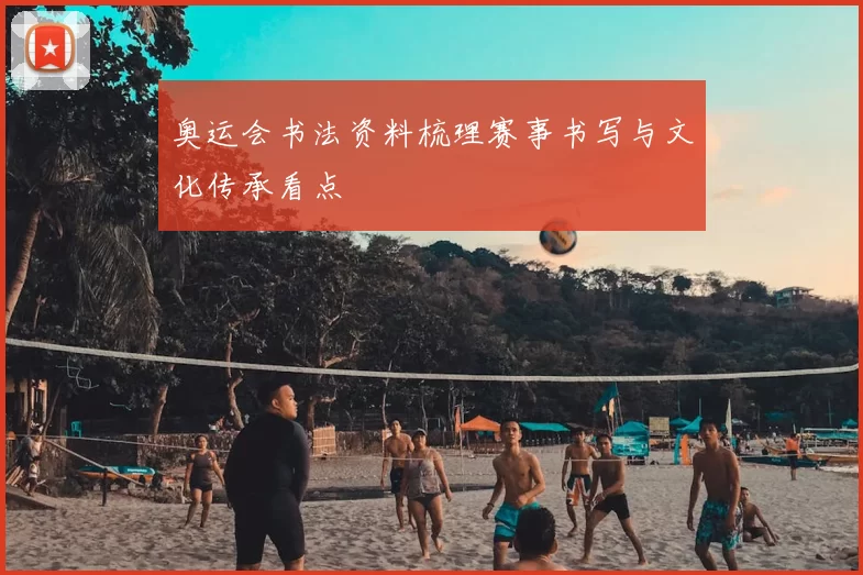 奥运会书法资料梳理赛事书写与文化传承看点