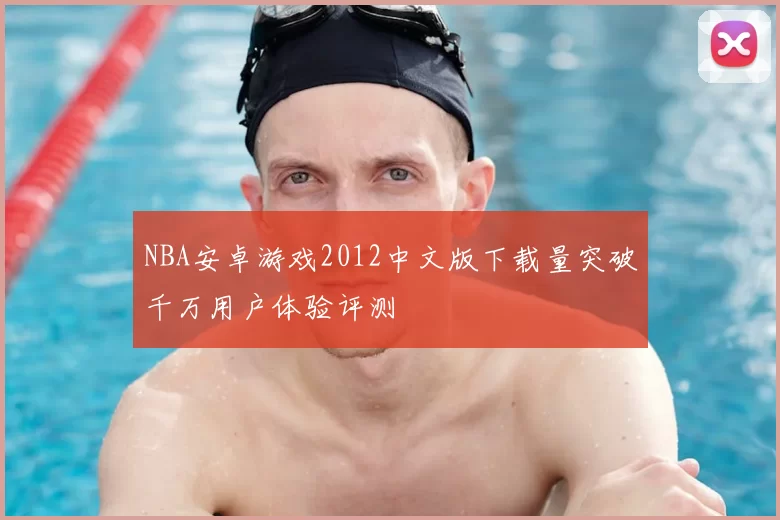 NBA安卓游戏2012中文版下载量突破千万用户体验评测