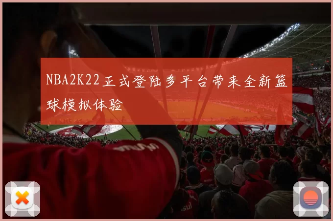 NBA2K22正式登陆多平台带来全新篮球模拟体验