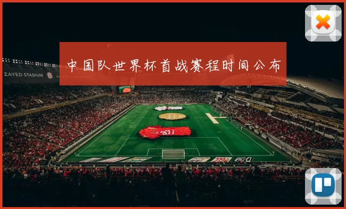 中国队世界杯首战赛程时间公布