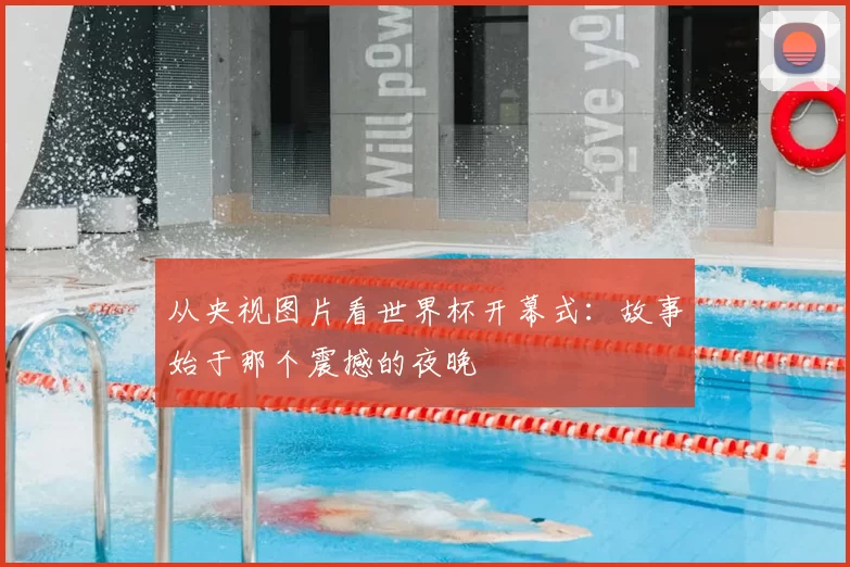 从央视图片看世界杯开幕式:故事始于那个震撼的夜晚