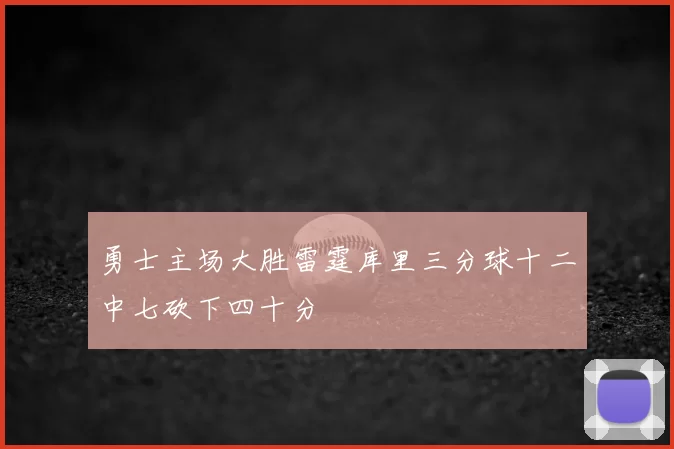 勇士主场大胜雷霆库里三分球十二中七砍下四十分