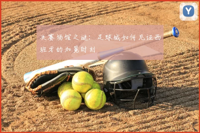 决赛场馆之谜：足球城如何见证西班牙的加冕时刻