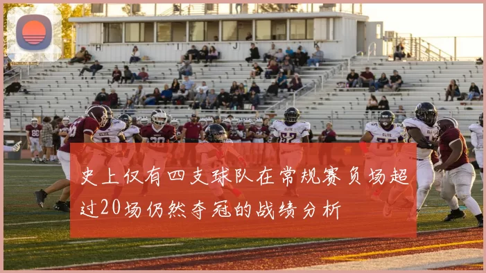史上仅有四支球队在常规赛负场超过20场仍然夺冠的战绩分析