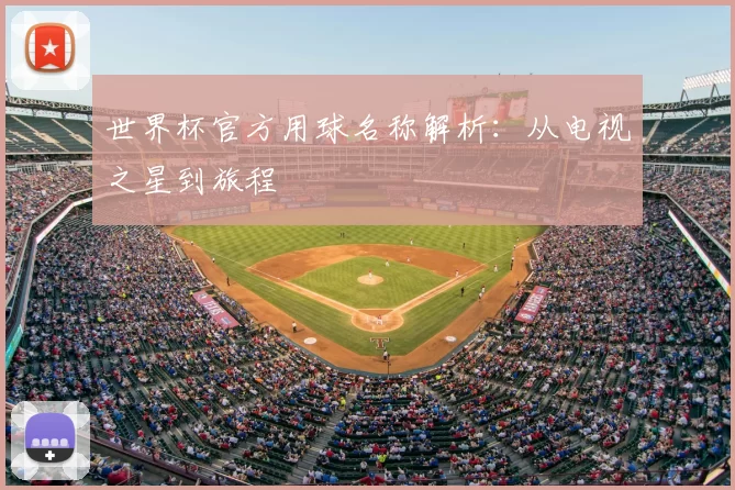 世界杯官方用球名称解析:从电视之星到旅程