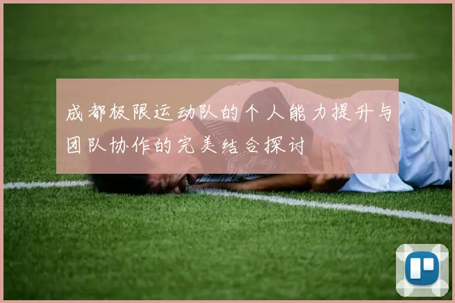 成都极限运动队的个人能力提升与团队协作的完美结合探讨
