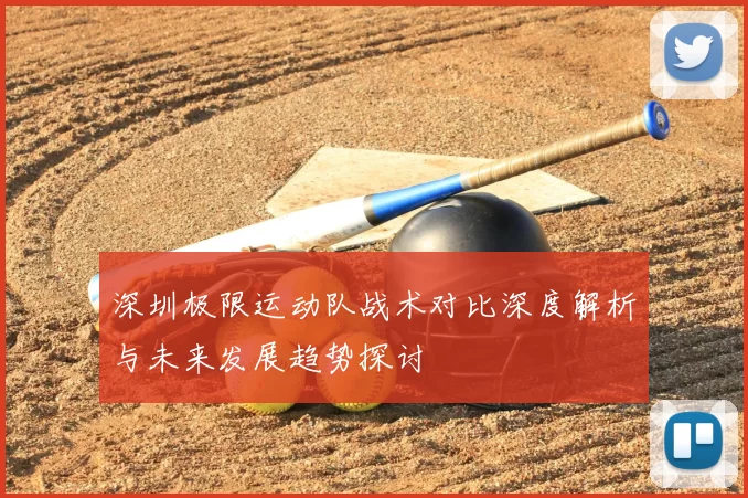深圳极限运动队战术对比深度解析与未来发展趋势探讨