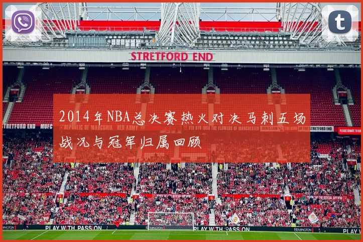 2014年NBA总决赛热火对决马刺五场战况与冠军归属回顾